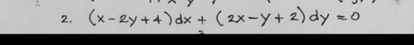 (x- 2y+4) dx + (2x-y+ 2) dy =0
2.
