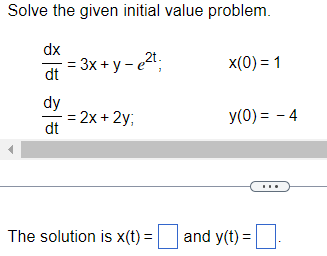 Solve the given initial value problem.
dx
dt
dy
dt
= 3x + y - e²t;
= 2x + 2y;
x(0)= 1
y(0) = -4
The solution is x(t) = and y(t) =.