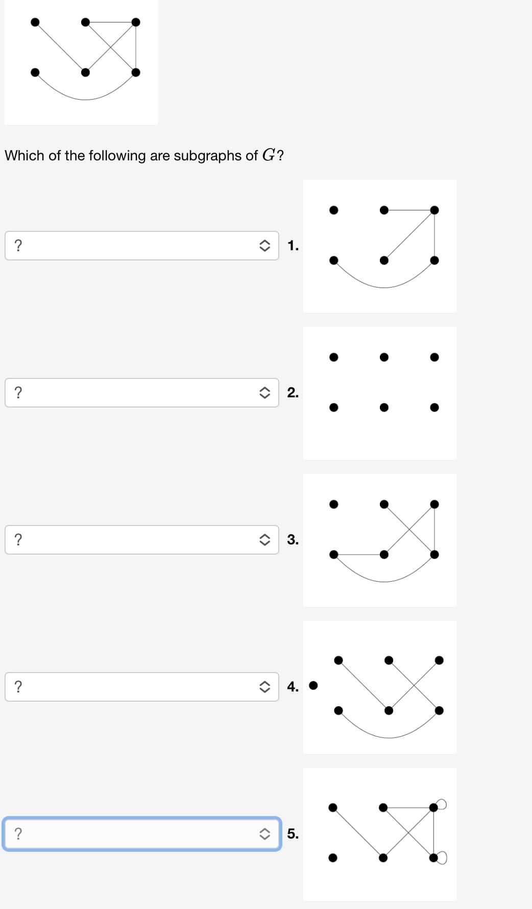 Which of the following are subgraphs of G?
?
?
?
?
?
<>
<>
2.
♡
5.