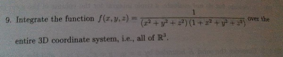 1.
(+y + ) (1+? + +)
9. Integrate the function f(r,y, 2) =
over the
entire 3D coordinate system, i.e., all of R'.
