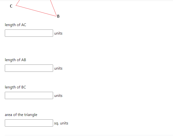 C
length of AC
length of AB
length of BC
area of the triangle
B
units
units
units
sq. units