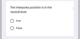 The interpoles position is in the
neutral level
true
O False
