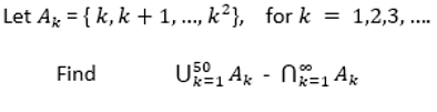 Let Az = { k, k + 1, ..., k²}, for k
1,2,3, .
...
Find
U, Ax - N1 Ax
k=1
