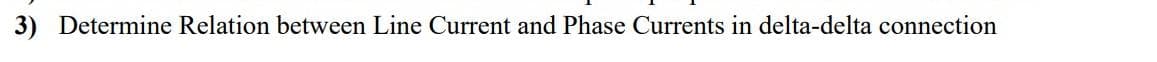 3) Determine Relation between Line Current and Phase Currents in delta-delta connection
