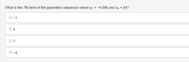 What is the 7th term of the geometric sequence where a₁ = -4,096 and a4 = 64?
O-1
04
01
-4