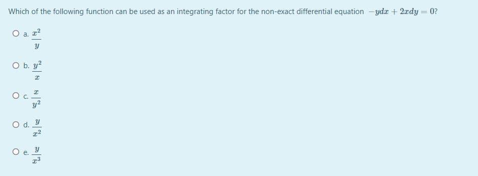 Which of the following function can be used as an integrating factor for the non-exact differential equation -ydr + 2xdy = 0?
O a. 2?
O b. y?
y2
O d. Y
