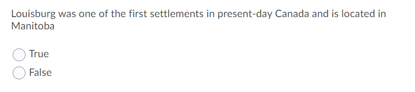 Louisburg was one of the first settlements in present-day Canada and is located in
Manitoba
True
False
