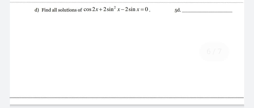 d) Find all solutions of cos 2x+2 sin² x – 2 sin x = 0.
5d.
6/7
