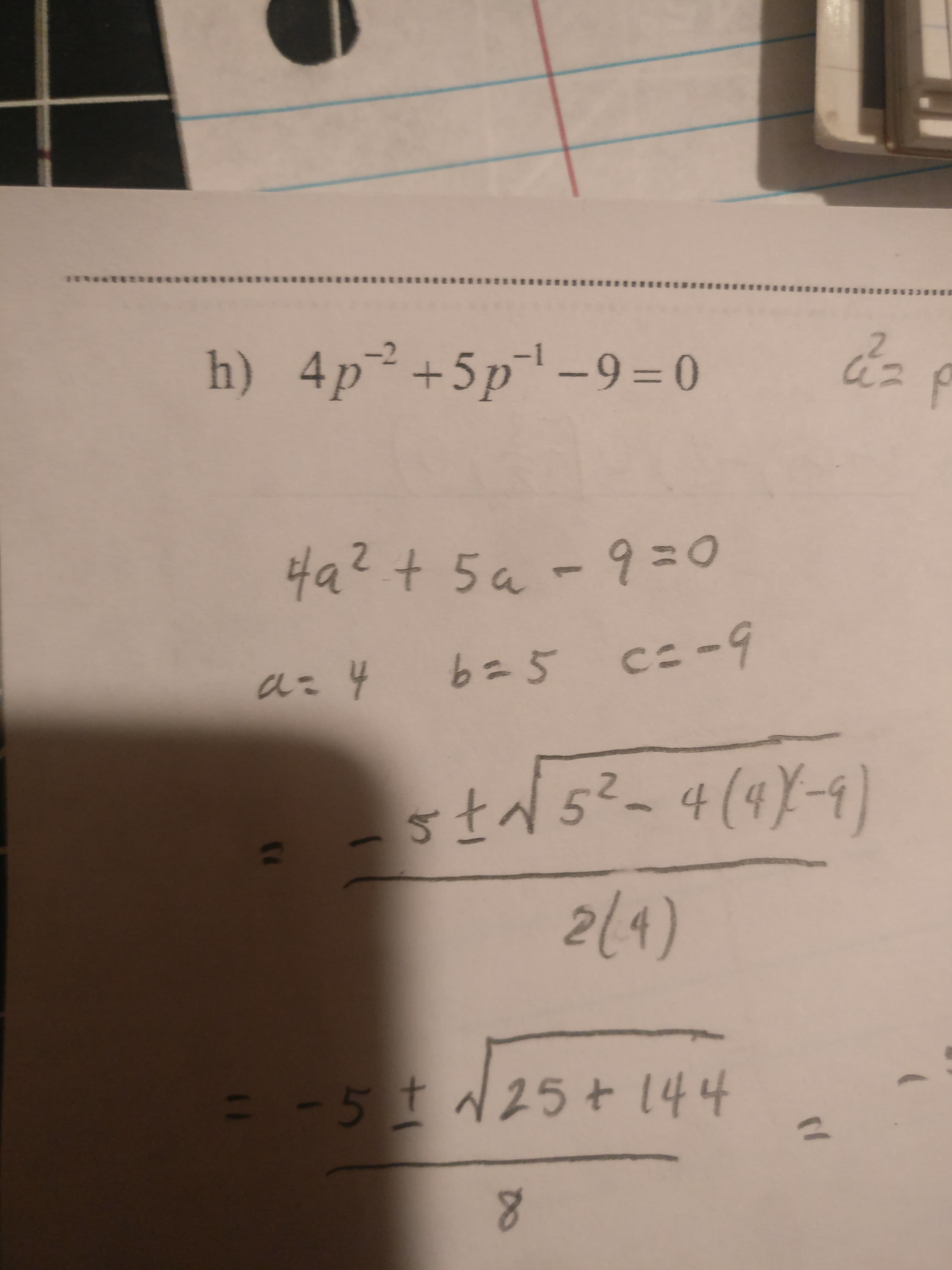 h) 4p+5p-9 =0
2.
4a2+5a-9=0
a=4
6=5 cニ-9
ts- 4(4Y-4
2.
2(4)
25+144
