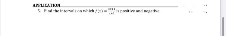 APPLICATION
3x+1
5. Find the intervals on which f(x)
is positive and negative.
x+1
