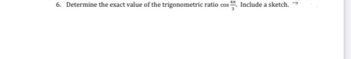 6. Determine the exact value of the trigonometric ratio cos Include a sketch.
