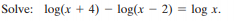 Solve: log(x + 4) – log(x - 2) = log x.
