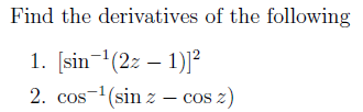 Find the derivatives of the following
1. [sin-(2z – 1)]?
2. cos-(sin z – cos z)
CoS
