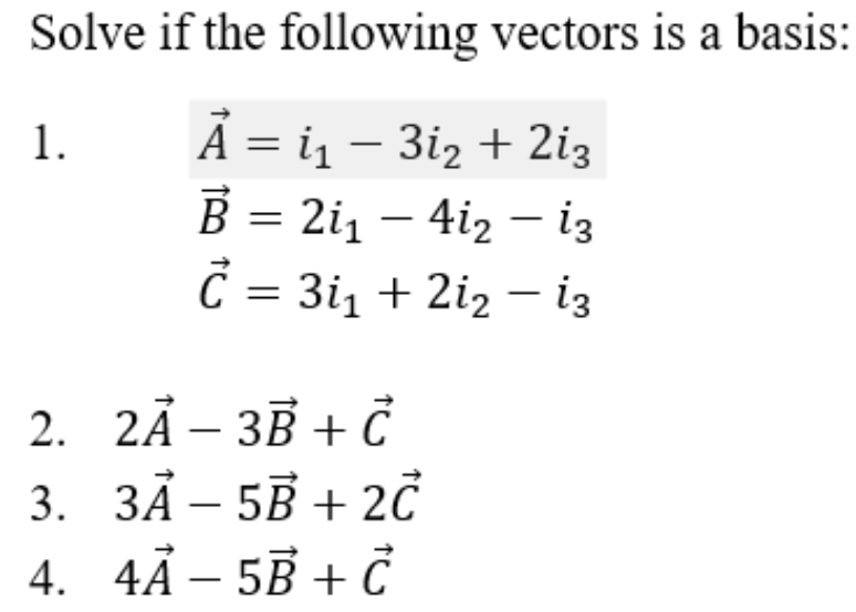 Solve if the
1.
2.
3.
4.
following vectors is a basis:
Ả = in – 3iz + 2ig
B = 21₁ - 41₂ - i3
C = 3i₁ +21₂ - İ3
2A-3B + C
3Ä - 5B + 2Č
4Ả - 5B + C