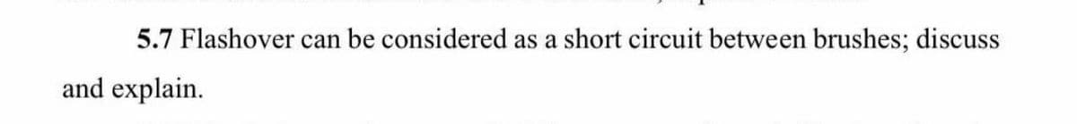 5.7 Flashover can be considered as a short circuit between brushes; discuss
and explain.
