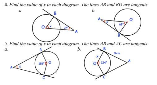 4. Find the value of x in each diagram. The lines AB and BO are tangents.
b.
a.
B
5. Find the value of x in each diagram. The lines AB and AC are tangents.
a.
B
b.
B
158°
C
68⁰
O 124°
14cm
