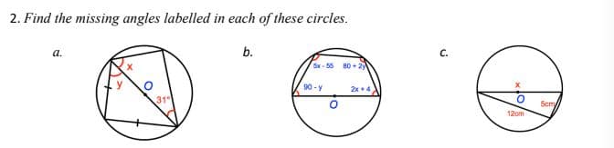 2. Find the missing angles labelled in each of these circles.
a.
31°
b.
Ý SOE BỘ 80+2
90-y
2x+4
C.
12cm
Scmy