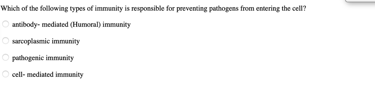 Which of the following types of immunity is responsible for preventing pathogens from entering the cell?
antibody-mediated (Humoral) immunity
OOOO
sarcoplasmic immunity
pathogenic immunity
cell-mediated immunity