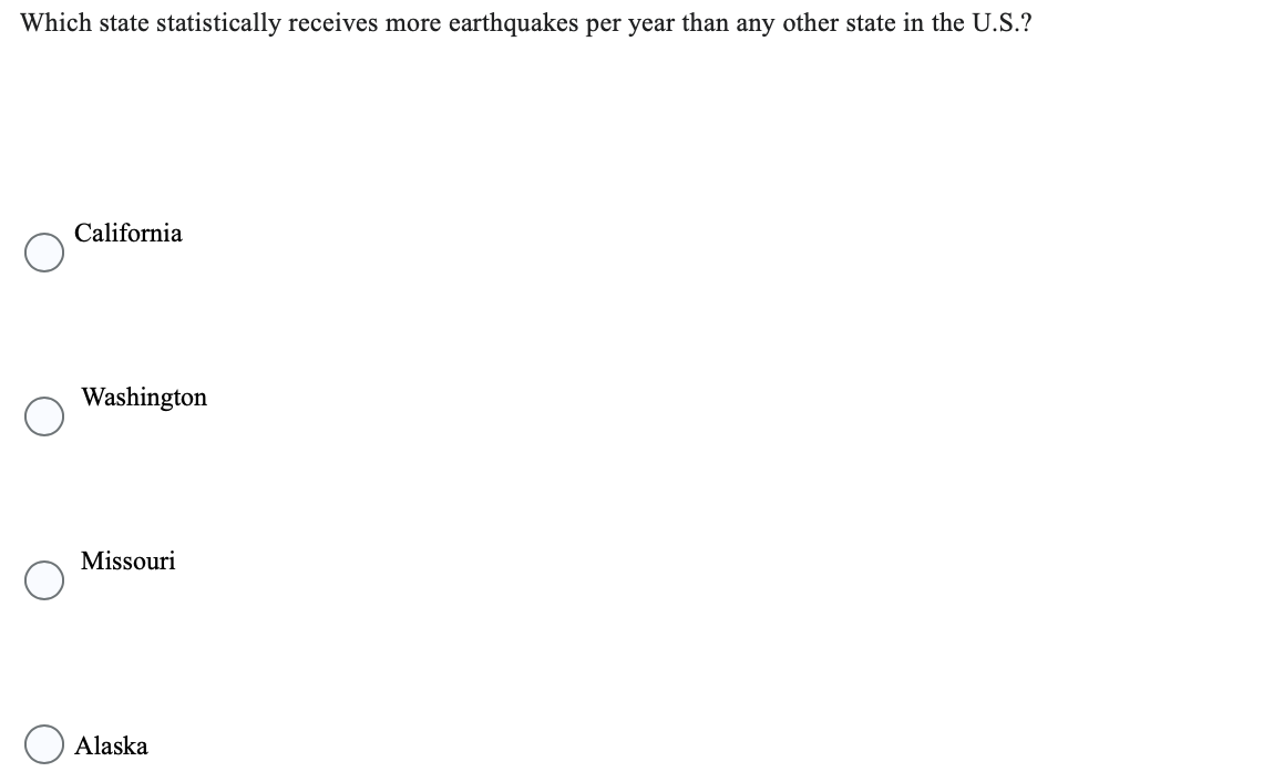 Which state statistically receives more earthquakes per year than any other state in the U.S.?
California
Washington
Missouri
Alaska