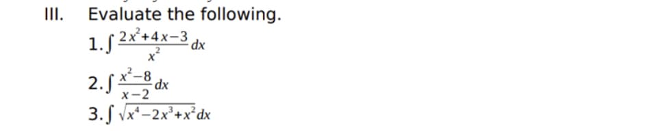 II.
Evaluate the following.
1.5 2x+4x-3 dk
2.5
3. S vx*-2x'+x°dx
-dx
x-2
