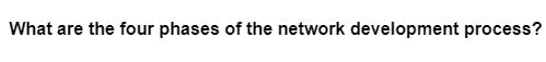 What are the four phases of the network development process?