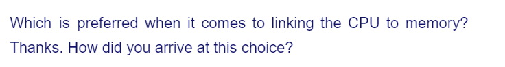 Which is preferred when it comes to linking the CPU to memory?
Thanks. How did you arrive at this choice?