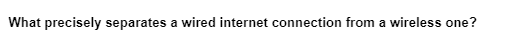 What precisely separates a wired internet connection from a wireless one?