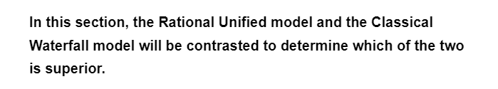 In this section, the Rational Unified model and the Classical
Waterfall model will be contrasted to determine which of the two
is superior.