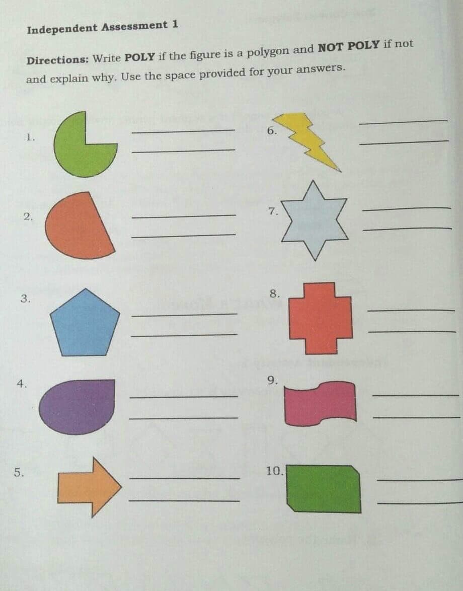 Independent Assessment 1
Directions: Write POLY if the figure is a polygon and NOT POLY if not
and explain why. Use the space provided for your answers.
1.
2.
7.
3.
8.
4.
5.
10.
