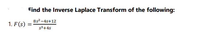 Find the Inverse Laplace Transform of the following:
8s2 –4s+12
1. F (s)
53+4s
