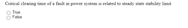 Critical clearing time of a fault in power system is related to steady state stability limit
True
False
