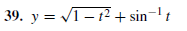 39. y = VI- 12 + sin-'t
