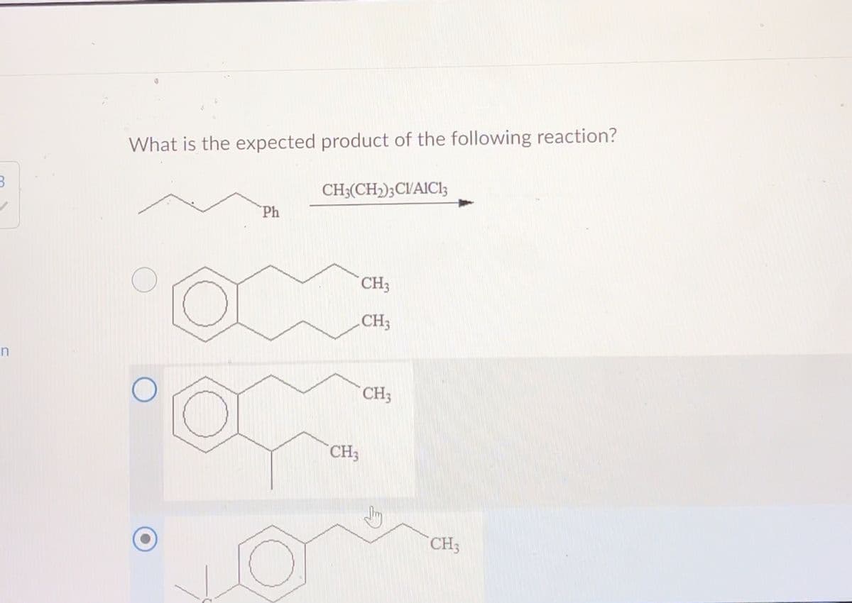 3
n
What is the expected product of the following reaction?
CH3(CH₂)3 CV/AIC13
Ph
CH3
CH3
CH3
CH3
CH3