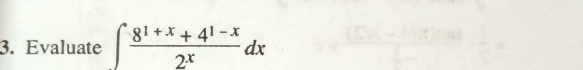 3. Evaluate
81 +x + 41-x
dx
2x
