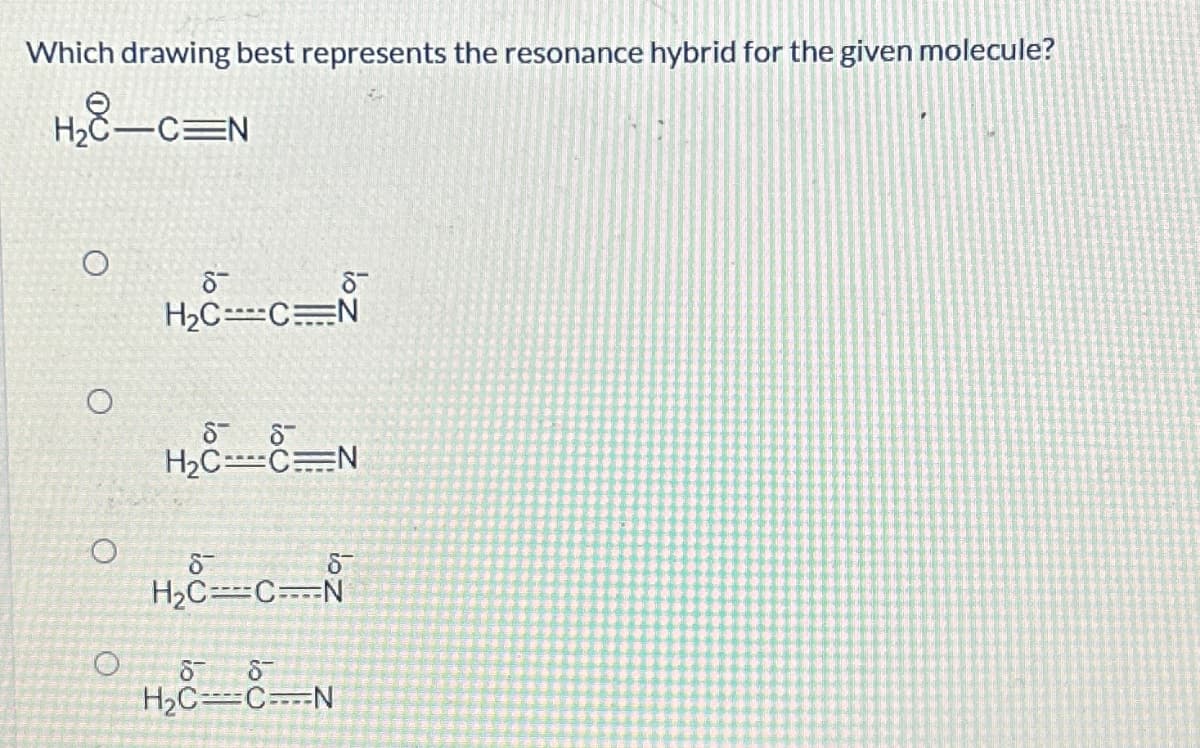 Which drawing best represents the resonance hybrid for the given molecule?
H₂8-C=N
O
O
O
O
8™
H₂CCN
8 8
H₂CCN
8
H₂CCN
8
H₂C----C---N