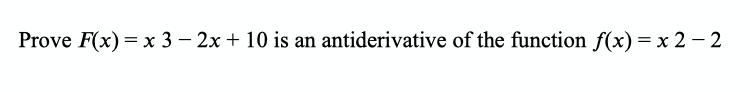 Prove F(x) = x 3 – 2x + 10 is an antiderivative of the function f(x) = x 2 – 2
