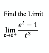 Find the Limit
et – 1
lim
t→0+
t3
