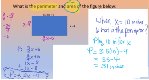 What is the perimeter and area of the figure below:
(3/4)x+6
X-8
P: 3x+6
2x+6
1x-8
√x-8
1-3.5-4
+
X-8
when X= 10 inches,
What is the perimeter?
Plug 10 in for x
P= 3.5/10)-4
= 35-4
= 31inches