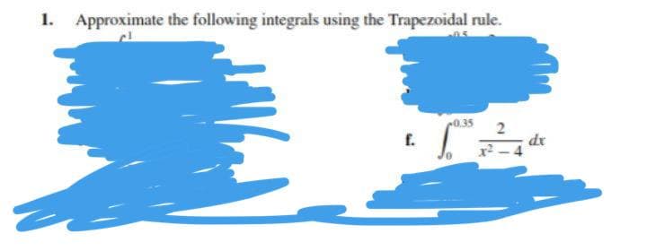 Approximate the following integrals using the Trapezoidal rule.
0.35
f.
dr
2.
