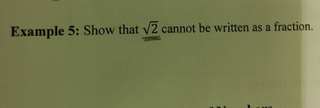 Example 5: Show that v2 cannot be written as a fraction.
