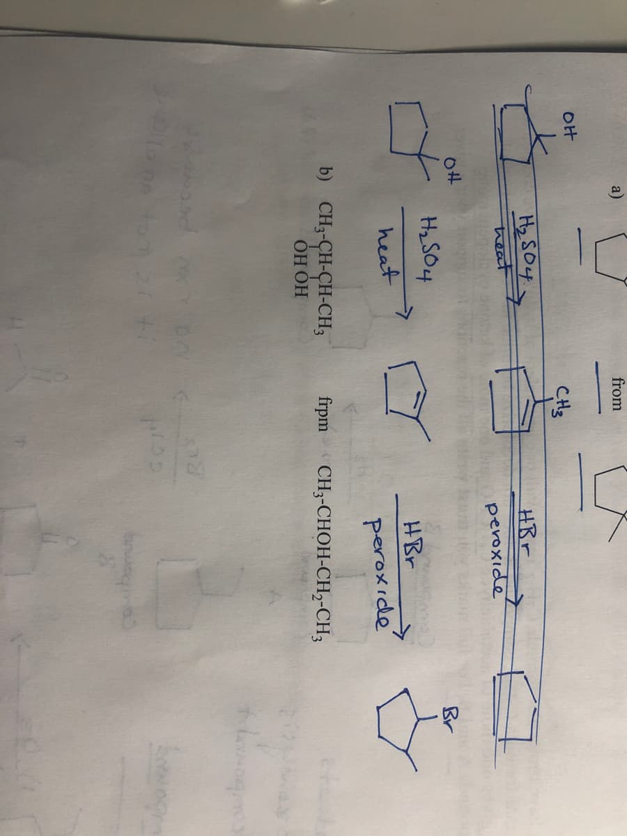 from
CH3
Hz SO4>
HBr
heat
peroxide
04
H2 S04
Br
HBr
heat
peroxide
b) CH3-CH-CH-CH;
ОН ОН
frpm
CH3-CHOH-CH,-CH3
