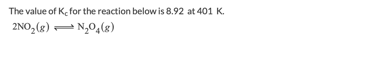 The value of K, for the reaction below is 8.92 at 401 K.
2NO, (g)
N,O4(g)
