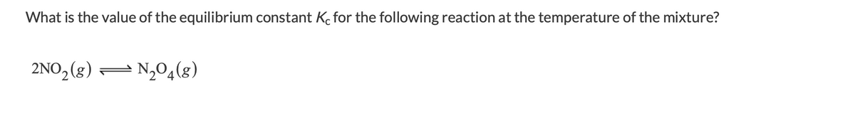 What is the value of the equilibrium constant Ke for the following reaction at the temperature of the mixture?
2NO, (g)
= N,04(g)
