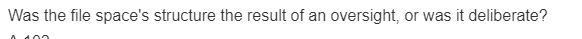 Was the file space's structure the result of an oversight, or was it deliberate?
A 402