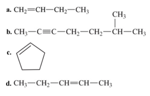 CH2=CH–CH2–CH3
a.
CH3
b. CH;-C=C-CH2-CH2-CH-CH3
с.
d. CH3-CH2-CH=CH-CH3
