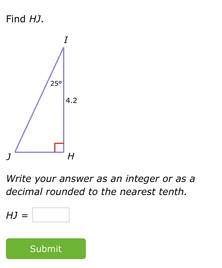 Find HJ.
I
25°
4.2
H
Write your answer as an integer or as a
decimal rounded to the nearest tenth.
HJ =
Submit
