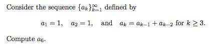 Consider the sequence {ax}1 defined by
a1 = 1, a2 =1, and ak = ak-1 + ak-2 for k 2 3.
Compute ag.
