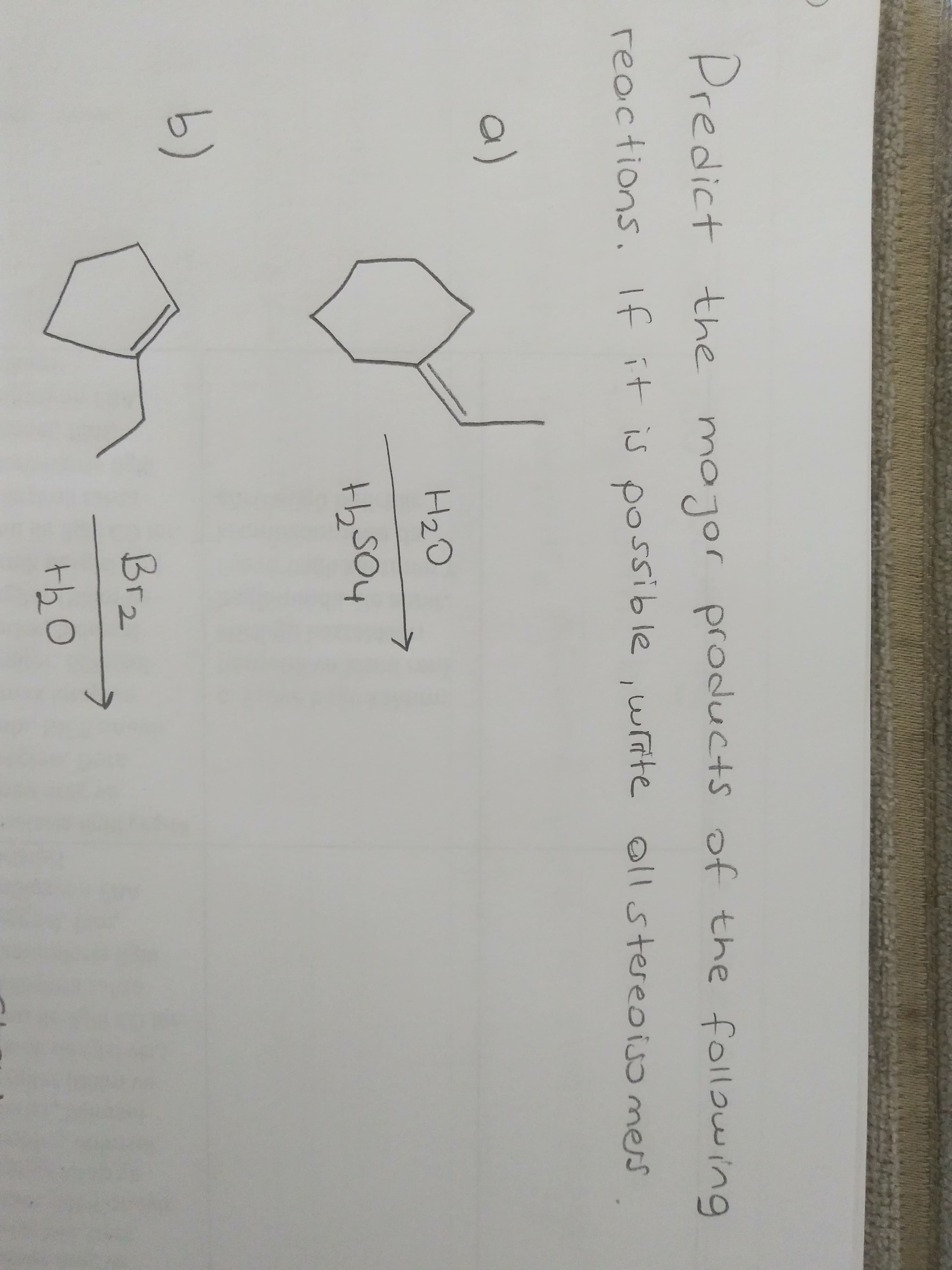 Predict the mojor products of the following
reoctions. If it is possible,wite oll stereoisme
wite oll stereoiso mers
