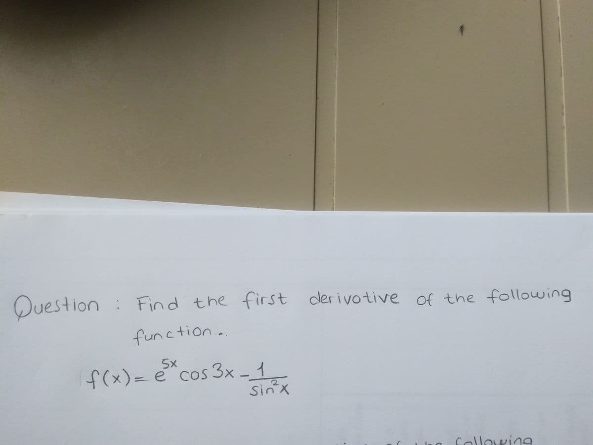 Duestion
: Find the first derivotive of the following
function.
.ction..
5x
f(x)= ecos 3x - 1
Sin'x
following
