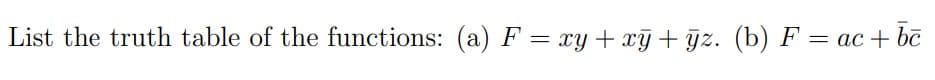 List the truth table of the functions: (a) F = xy + xỹ + ỹz. (b) F = ac+ bī
